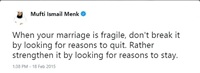 When your marraige is fragile, dont break it by looking for reasons to quit, rather strengthen it by looking for reasons to stay - Mufti Menk